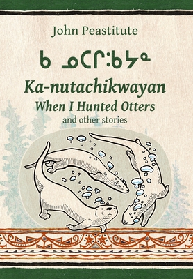 When I Hunted Otters and other stories - Peastitute, John, and MacKenzie, Marguerite (Editor), and Brittain, Julie (Translated by)