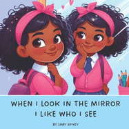 When I Look In The Mirror I Like Who I See: Positive Affirmations for Kids