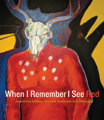 When I Remember I See Red: American Indian Art and Activism in California - Lapena, Frank (Editor), and Johnson, Mark Dean (Editor), and Gilmore, Kristina Perea