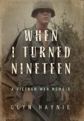 When I Turned Nineteen: A Vietnam War Memoir - Haynie, Glyn