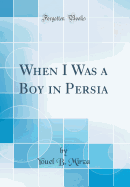 When I Was a Boy in Persia (Classic Reprint)