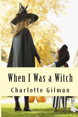 When I Was a Witch - Gilman, Charlotte