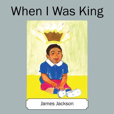 When I Was King - Jackson, James, PhD