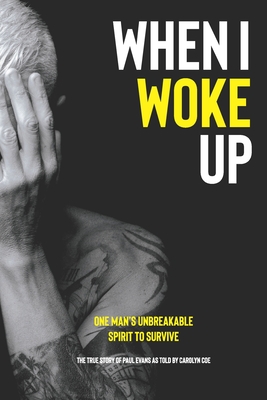 When I Woke Up: One Man's Unbreakable Spirit to Survive - Coe, Carolyn, and Evans, Paul