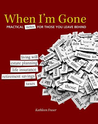 When I'm Gone: Practical Notes for Those You Leave Behind - Fraser, Kathleen, Msn, Mha, CCM, Crrn
