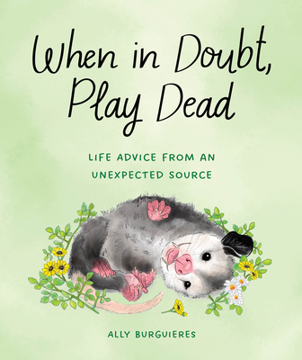 When in Doubt, Play Dead: Life Advice from an Unexpected Source - Burguieres, Ally