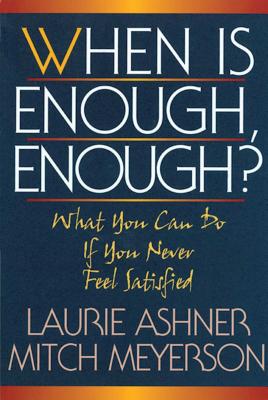 When Is Enough Enough: What You Can Do If You Never Feel Satisfied - Ashner, Laurie, and Meyerson, Mitch