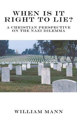 When Is It Right to Lie?: A Christian Perspective on the Nazi Dilemma - Mann, William