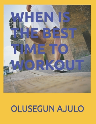 When Is the Best Time to Workout - Ajulo, Olusegun