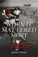 When It Mattered Most: The Forgotten Story of America's First Stanley Cup Champions, and the War to End All Wars