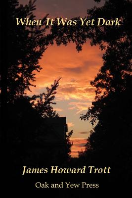 When It Was Yet Dark - Trott, James Howard