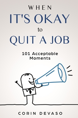 When It's Okay to Quit a Job: 101 Acceptable Moments - Daniels, Harper, and Tindell, Logan, and Devaso, Corin