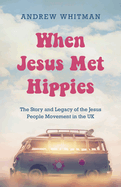 When Jesus Met Hippies: The story and legacy of the Jesus People Movement in the UK