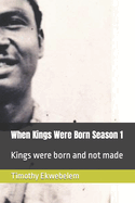 When Kings Were Born Season 1: Kings were born and not made