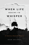 When Life Begins to Whisper: A Journey Beyond Answers