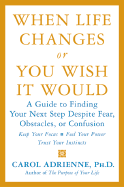 When Life Changes or You Wish It Would: A Guide to Finding Your Next Step Despite Fear, Obstacles, or Confusion