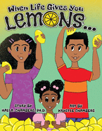 When Life Gives You Lemons...: An empowering children's book about three young siblings who learn how to work together to starting a successful business in their community.