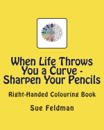 When Life Throws You a Curve - Sharpen Your Pencils: Right-Handed Colouring Book