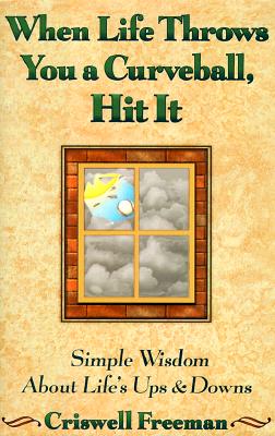 When Life Throws You a Curveball, Hit It: Simple Wisdom about Lifes Ups and Downs - Freeman, Criswell, Dr., and Freeman, Crisswell, and Beasley, Angela (Editor)