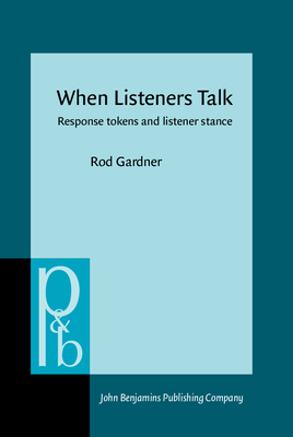 When Listeners Talk: Response Tokens and Listener Stance - Gardner, Rod