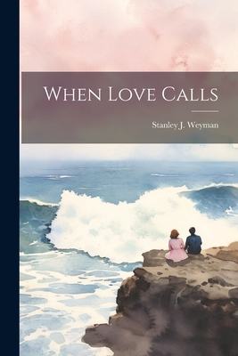 When Love Calls - Weyman, Stanley J