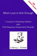 When Love Is Not Enough: A Guide to Parenting with Reactive Attachment Disorder-RAD