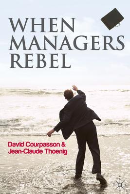 When Managers Rebel - Courpasson, David, and Thoenig, Jean-Claude