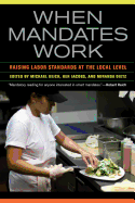 When Mandates Work: Raising Labor Standards at the Local Level
