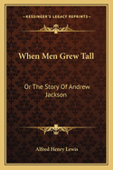 When Men Grew Tall or the Story of Andrew Jackson