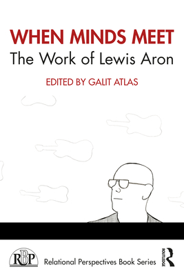 When Minds Meet: The Work of Lewis Aron: The Work of Lewis Aron - Atlas, Galit (Editor)