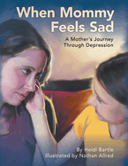 When Mommy Feels Sad: A Mother's Journey Through Depression