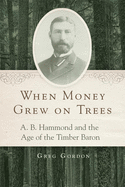 When Money Grew on Trees: A. B. Hammond and the Age of the Timber Baron