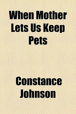 When Mother Lets Us Keep Pets - Johnson, Constance, Mr.