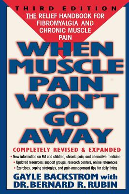 When Muscle Pain Won't Go Away: The Relief Handbook for Fibromyalgia and Chronic Muscle Pain - Backstrom, Gayle, and Rubin, Bernard