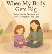 When My Body Gets Big: Support for Autistic, Sensitive, or Anxious Kids When Emotions Feel Too Big