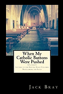When My Catholic Buttons Were Pushed: A Layman's Letters, Guest Columns, Web Postings