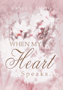 When My Heart Speaks . . .: A Journey of Life Through Poetry, Short Stories, and Quotes