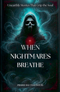 When Nightmares Breathe: Unearthly Stories That Grip the Soul