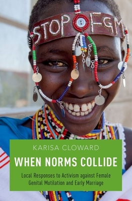 When Norms Collide: Local Responses to Activism Against Female Genital Mutilation and Early Marriage - Cloward, Karisa