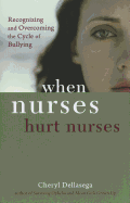 When Nurses Hurt Nurses: Recognizing and Overcoming the Cycle of Nurse Bullying