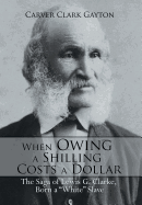 When Owing a Shilling Costs a Dollar: The Saga of Lewis G. Clarke, Born a White Slave