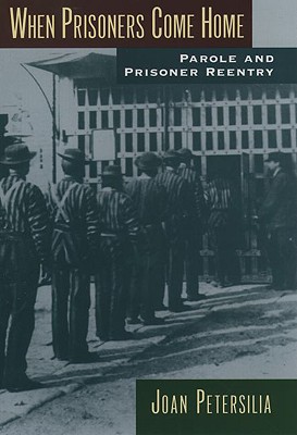 When Prisoners Come Home: Parole and Prisoner Reentry - Petersilia, Joan