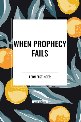 When Prophecy Fails - Festinger, Leon, and Schachter, Stanley, and Riecken, Henry W