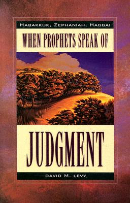 When Prophets Speak of Judgement: Habakkuk, Zephaniah, Haggai - Levy, David M, Professor
