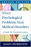When Psychological Problems Mask Medical Disorders: A Guide for Psychotherapists