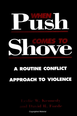 When Push Comes to Shove: A Routine Conflict Approach to Violence - Kennedy, Leslie W, and Forde, David R