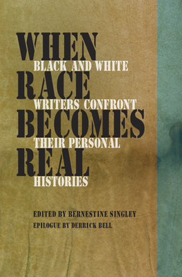 When Race Becomes Real: Black and White Writers Confront Their Personal Histories - Singley, Bernestine (Editor)