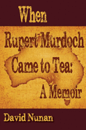 When Rupert Murdoch Came to Tea: A Memoir