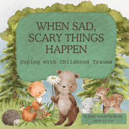 When Sad, Scary Things Happen: Coping with Childhood Trauma