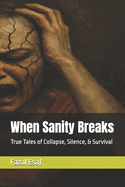 When Sanity Breaks: True Tales of Collapse, Silence, & Survival